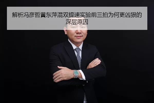 解析冯彦哲黄东萍混双提速实验前三拍为何更凶狠的深层原因