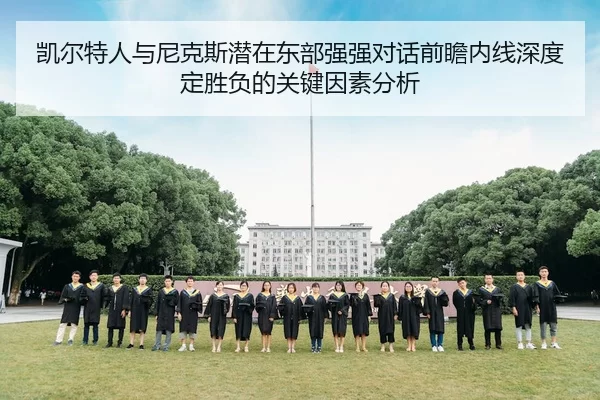 凯尔特人与尼克斯潜在东部强强对话前瞻内线深度定胜负的关键因素分析