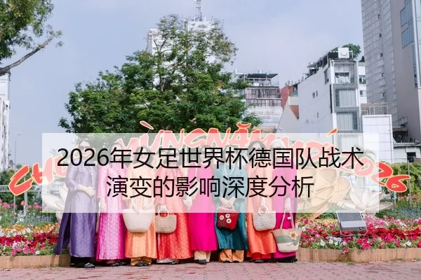 2026年女足世界杯德国队战术演变的影响深度分析