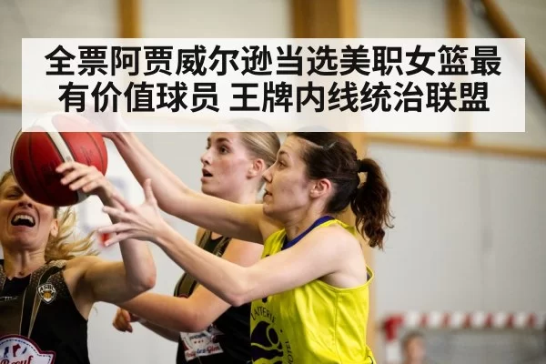 全票阿贾威尔逊当选美职女篮最有价值球员 王牌内线统治联盟